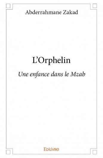 Couverture du livre « L'orphelin ; une enfance dans le Mzab » de Abderrahmane Zakad aux éditions Edilivre