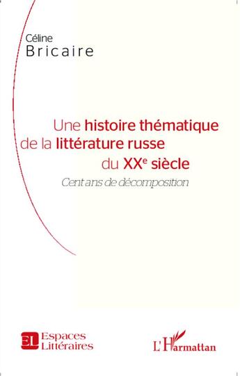 Couverture du livre « Une histoire thématique de la littérature russe du XXe siècle ; cent ans de décomposition » de Celine Bricaire aux éditions L'harmattan