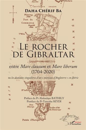 Couverture du livre « Le rocher de Gibraltar : entre mare clausum et mare liberum (1704-2020) » de Daha Cherif Ba aux éditions L'harmattan