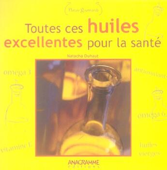 Couverture du livre « Toutes Ces Huiles Excellentes Pour La Sante » de Natacha Duhaut aux éditions Anagramme