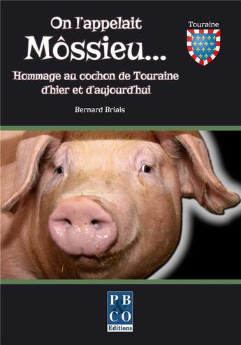 Couverture du livre « On l'appelait mossieu... hommage au cochon de touraine d'hier et d'aujourd'hui. » de Bernard Briais aux éditions Pbco