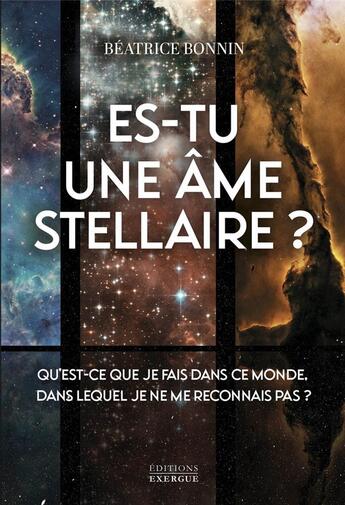 Couverture du livre « Es-tu une âme stellaire ? qu'est-ce que je fais dans ce monde, dans lequel je ne me reconnais pas ? » de Beatrice Bonnin aux éditions Exergue