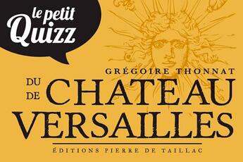 Couverture du livre « Petit quizz château de Versailles » de Gregoire Thonnat aux éditions Editions Pierre De Taillac