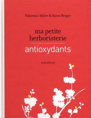 Couverture du livre « Ma petite herboristerie antioxydante » de Sioux Berger et Fabienne Millet aux éditions Marabout