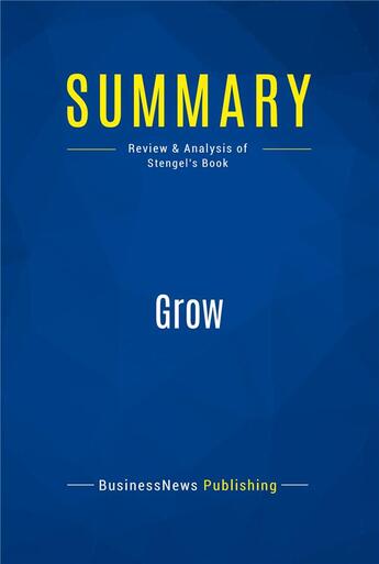 Couverture du livre « Summary: Grow : Review and Analysis of Stengel's Book » de Businessnews Publishing aux éditions Business Book Summaries