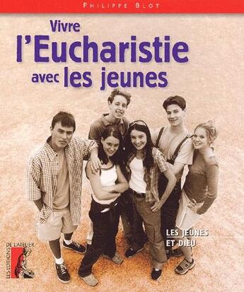 Couverture du livre « Vivre l'eucharistie avec les jeunes » de Philippe Blot aux éditions Editions De L'atelier