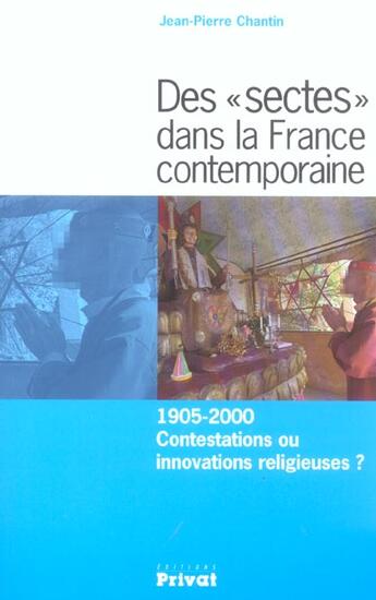 Couverture du livre « Sectes dans la France contemporaine ; 1905-2000, contestations ou innovations religieuses ? » de Jean-Pierre Chantin aux éditions Privat