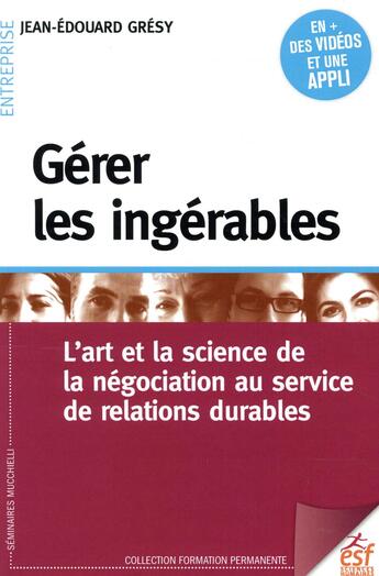 Couverture du livre « Gérer les ingérables ; l'art et la science de la négociation au service des relations durables » de Gresy Jean-Edouard aux éditions Esf