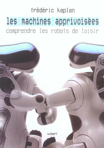 Couverture du livre « Machines apprivoisees les robots de loisir (les) » de Kaplan F. aux éditions Vuibert