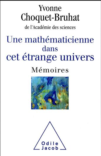 Couverture du livre « Une mathématicienne dans cet étrange univers ; mémoires » de Yvonne Choquet-Bruhat aux éditions Odile Jacob