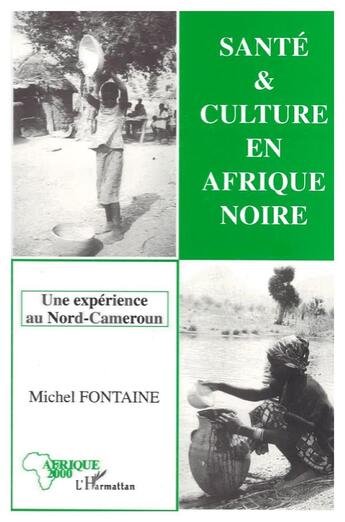 Couverture du livre « Santé et culture en Afrique Noire une expérience au Nord-Cameroun » de Michel Fontaine aux éditions L'harmattan