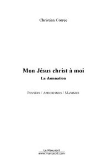 Couverture du livre « Mon jesus christ a moi » de Christian Correc aux éditions Editions Le Manuscrit