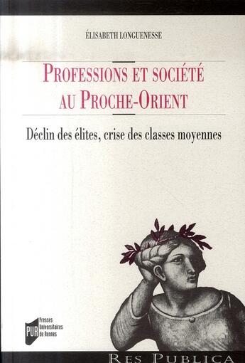 Couverture du livre « Professions et société au proche-orient ; déclin des élites, crise des classes moyennes » de Elisabeth Longuenesse aux éditions Pu De Rennes