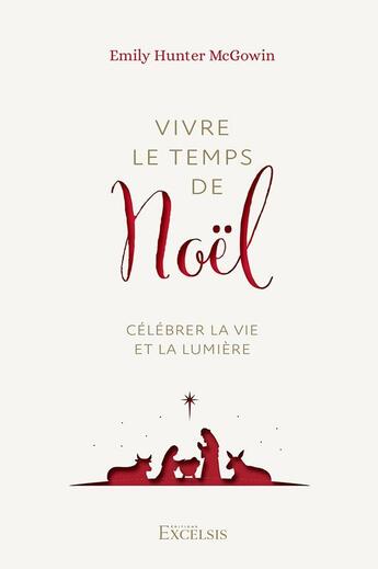 Couverture du livre « Vivre le temps de Noël : Célébrer la vie et la lumière » de Emily Hunter Mcgowin aux éditions Excelsis