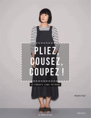 Couverture du livre « Pliez, cousez, coupez ! vêtements sans patrons » de Atsuko Fuji aux éditions De Saxe