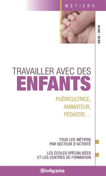 Couverture du livre « Travailler avec des enfants ; puéricultrice, animateur, pédiatre... (édition 2018/2019) » de  aux éditions Studyrama