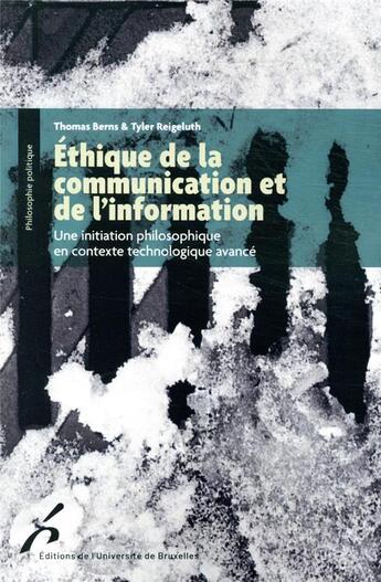 Couverture du livre « Éthique de la communication et de l'information : une initiation philosophique en contexte technologique avancé » de Thomas Berns et Tyler Reigeluth aux éditions Universite De Bruxelles