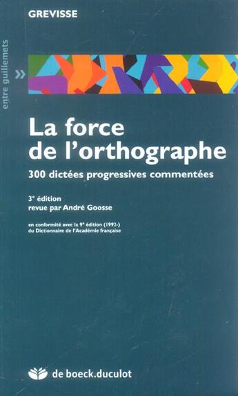 Couverture du livre « La force de l'orthographe ; 300 dictées progressives commentées » de Andre Goosse aux éditions De Boeck Superieur
