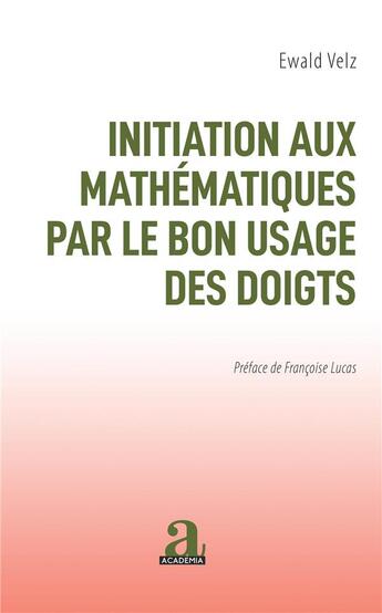 Couverture du livre « Initiation aux mathématiques par le bon usage des doigts » de Ewald Velz aux éditions Academia