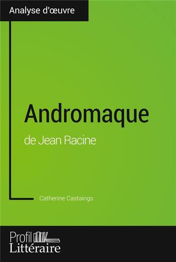 Couverture du livre « Andromaque de jean racine (analyse approfondie) - approfondissez votre lecture des oeuvres classique » de Castaings aux éditions Profil Litteraire