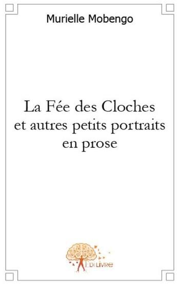 Couverture du livre « La fée des cloches et autres petits portraits en prose » de Murielle Mobengo aux éditions Edilivre