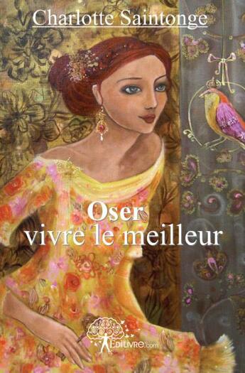 Couverture du livre « Oser vivre le meilleur » de Charlotte Saintonge aux éditions Edilivre