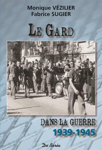 Couverture du livre « Le Gard dans la guerre 1939-1945 » de Monique Vezilier et Fabrice Sugier aux éditions De Boree