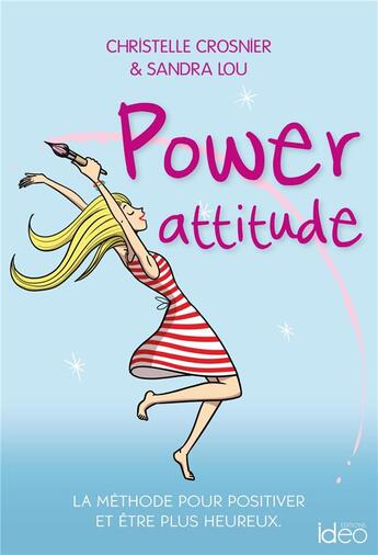 Couverture du livre « Power attitude ; la méthode pour positiver et être plus heureux » de Christelle Crosnier et Sandra Lou aux éditions Ideo