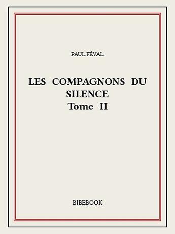 Couverture du livre « Les Compagnons du Silence II » de Paul Feval aux éditions Bibebook