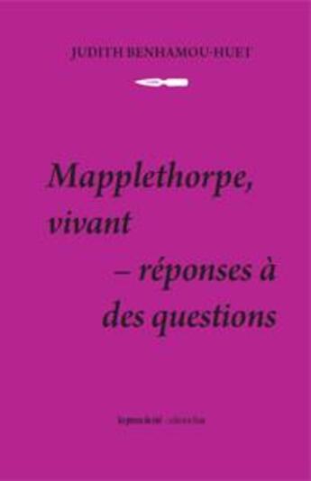 Couverture du livre « Mapplethorpe, vivant ; réponses à des questions » de Judith Benhamou-Huet aux éditions Les Presses Du Reel