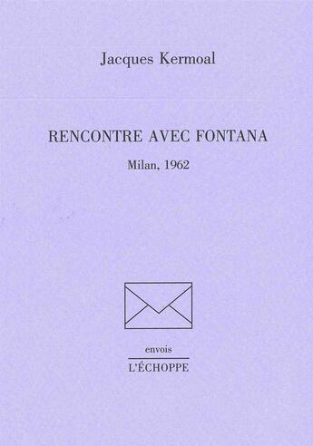 Couverture du livre « Rencontre avec Fontana ; Milan,1962 » de Jacques Kermoal aux éditions L'echoppe