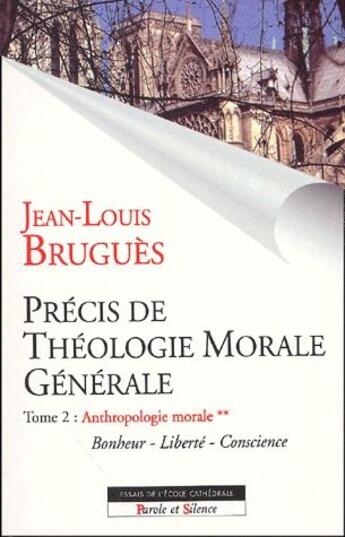 Couverture du livre « Précis de théologie morale t.2 ; anthropologie morale t.2 ; bonheur, liberté, conscience » de Jean-Louis Brugues aux éditions Parole Et Silence