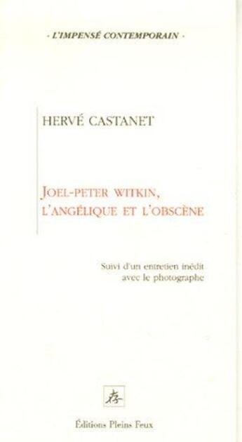 Couverture du livre « Joel-Peter Witkin, l'angélique et l'obscène ; un entretien inédit avec le photographe » de Herve Castenet aux éditions Pleins Feux