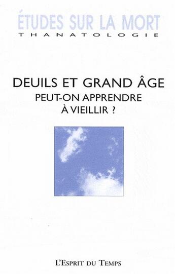 Couverture du livre « REVUE ETUDES SUR LA MORT T.135 ; deuils et grand âge ; peut-on apprendre à vieillir ? » de Revue Etudes Sur La Mort aux éditions L'esprit Du Temps