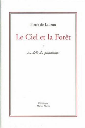 Couverture du livre « Le ciel et la forêt t.1 ; au-delà du pluralisme » de Pierre De Lauzun aux éditions Dominique Martin Morin