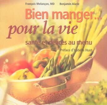 Couverture du livre « Bien manger... pour la vie ; sante et delices au menu » de Francois Melancon et Benjamin Alarie aux éditions Saint-jean Editeur