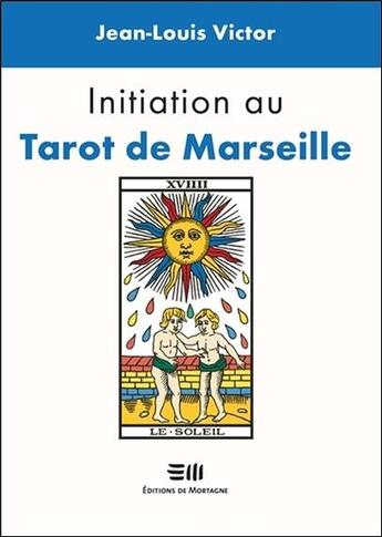 Couverture du livre « Initiation au tarot de Marseille » de Jean-Louis Victor aux éditions De Mortagne