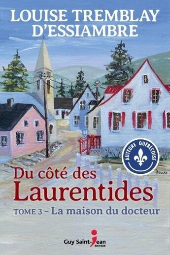 Couverture du livre « Du côté des Laurentides Tome 3 : la maison du docteur » de Louise Tremblay D'Essiambre aux éditions Saint-jean Editeur