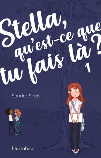 Couverture du livre « Stella, qu'est-ce que tu fais là ? t.1 » de Sandra Sirois aux éditions Hurtubise