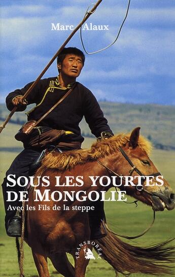 Couverture du livre « Sous les yourtes de Mongolie ; avec les fils de la steppe » de Marc Alaux aux éditions Transboreal