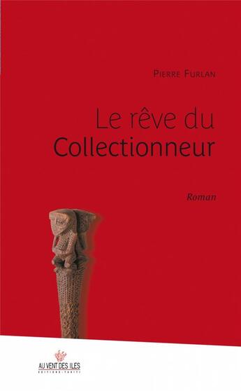 Couverture du livre « Le rêve du collectionneur » de Furlan Pierre aux éditions Au Vent Des Iles