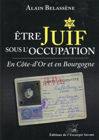 Couverture du livre « Être juif sous l'occupation en Côte-d'Or et en Bourgogne » de Alain Belassene aux éditions L'escargot Savant