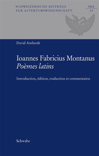 Couverture du livre « Johannes Fabricius Montanus, Poèmes latins » de David Amherdt aux éditions Schwabe