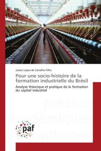 Couverture du livre « Pour une socio-histoire de la formation industrielle du bresil - analyse theorique et pratique de la » de Lopes De Carvalho Fi aux éditions Editions Universitaires Europeennes