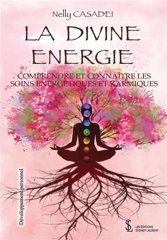 Couverture du livre « La divine énergie ; comprendre et connaître les soins énergétiques et karmiques » de Nelly Casadei aux éditions Sydney Laurent