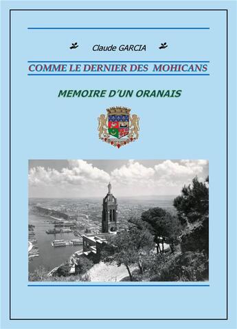 Couverture du livre « Pieds noirs comme le dernier des Mohicans : Mémoire d'un oranais » de Claude Garcia aux éditions Librinova