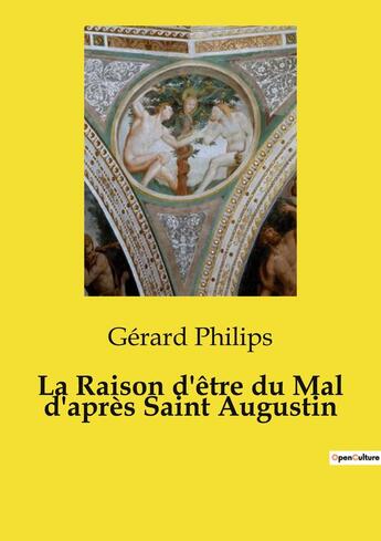 Couverture du livre « La Raison d'être du Mal d'après Saint Augustin » de Philips Gerard aux éditions Openculture