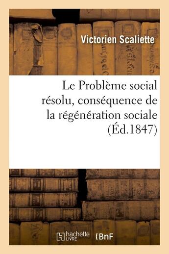 Couverture du livre « Le probleme social resolu, consequence de la regeneration sociale » de Scaliette Victorien aux éditions Hachette Bnf