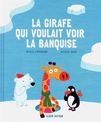 Couverture du livre « La girafe qui voulait voir la banquise » de Nathalie Choux et Natalie Zimmermann aux éditions Nathan