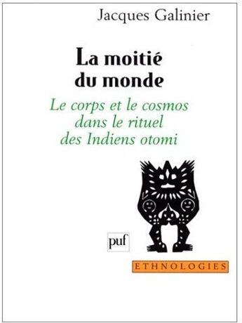 Couverture du livre « La moitié du monde ; le corps et le cosmos dans le rituel des Indiens otomi » de Jacques Galinier aux éditions Puf